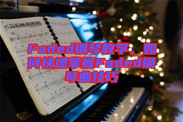 Faded鋼琴教學(xué)，如何快速掌握Faded鋼琴曲技巧