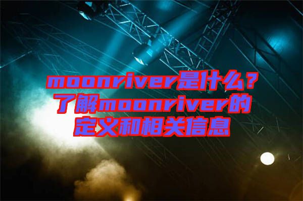 moonriver是什么？了解moonriver的定義和相關(guān)信息