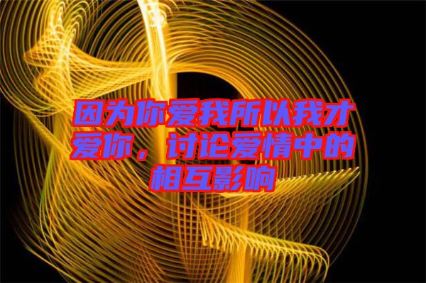 因?yàn)槟銗?ài)我所以我才愛(ài)你，討論愛(ài)情中的相互影響