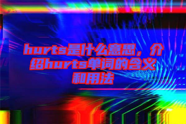 hurts是什么意思，介紹hurts單詞的含義和用法