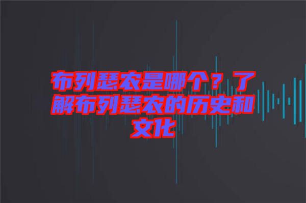 布列瑟農(nóng)是哪個？了解布列瑟農(nóng)的歷史和文化