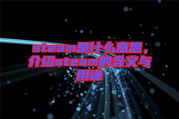 steam是什么意思，介紹steam的含義與用途