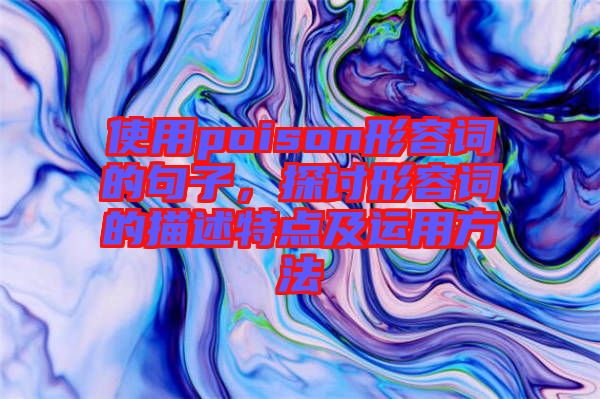 使用poison形容詞的句子，探討形容詞的描述特點(diǎn)及運(yùn)用方法