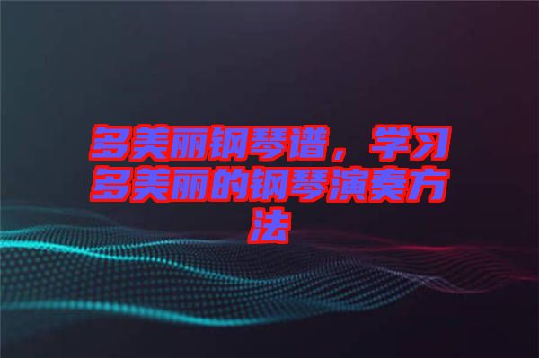 多美麗鋼琴譜，學(xué)習(xí)多美麗的鋼琴演奏方法