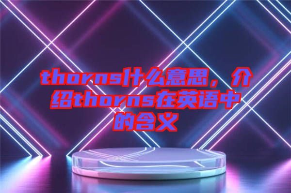 thorns什么意思，介紹thorns在英語中的含義