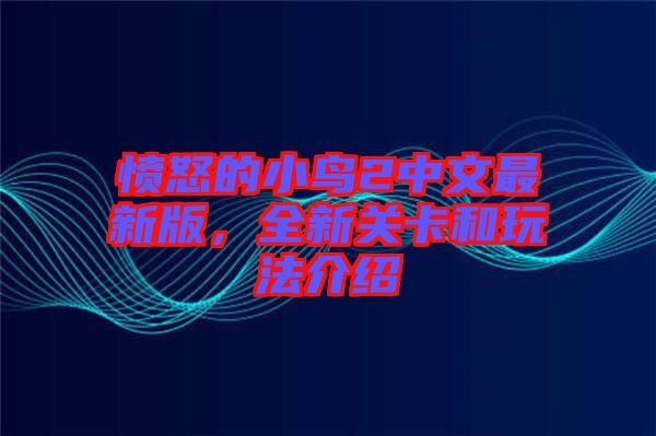 憤怒的小鳥2中文最新版，全新關(guān)卡和玩法介紹