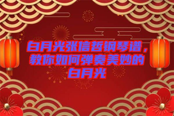 白月光張信哲鋼琴譜，教你如何彈奏美妙的白月光