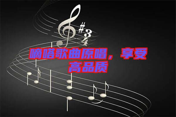 嘀嗒歌曲原唱，享受高品質(zhì)