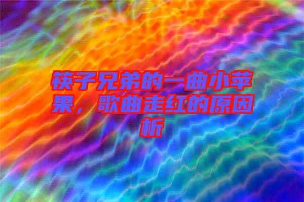 筷子兄弟的一曲小蘋(píng)果，歌曲走紅的原因析