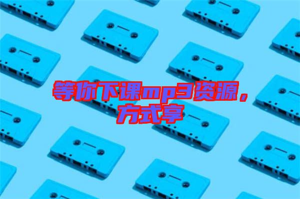 等你下課mp3資源，方式享