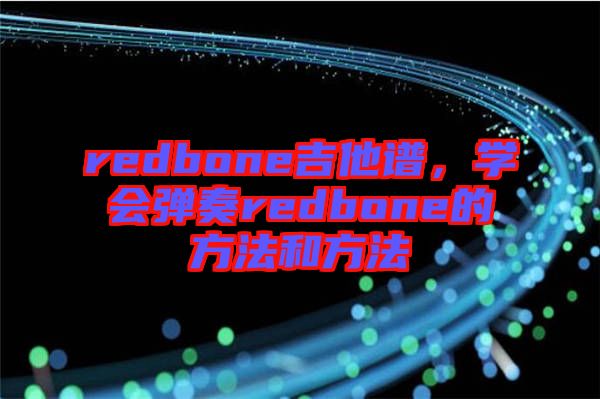 redbone吉他譜，學會彈奏redbone的方法和方法