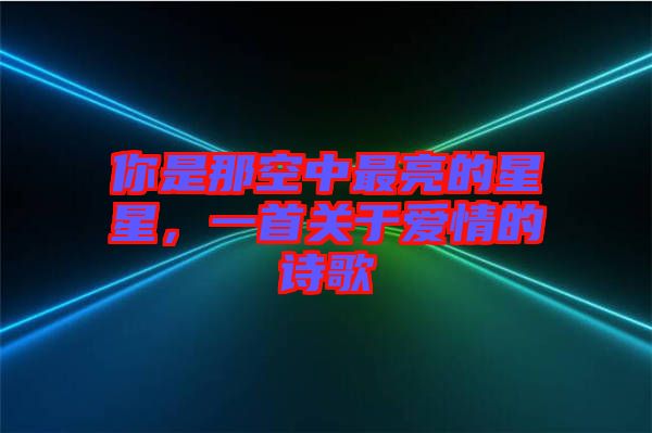 你是那空中最亮的星星，一首關(guān)于愛(ài)情的詩(shī)歌