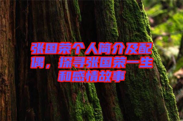 張國榮個(gè)人簡(jiǎn)介及配偶，探尋張國榮一生和感情故事