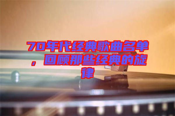 70年代經(jīng)典歌曲名單，回顧那些經(jīng)典的旋律