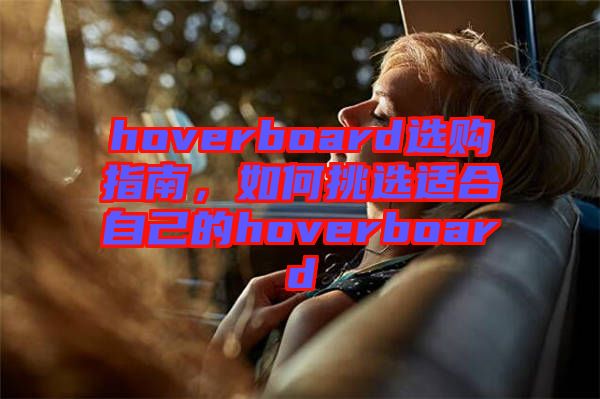 hoverboard選購(gòu)指南，如何挑選適合自己的hoverboard