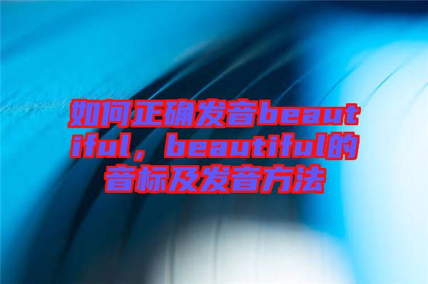 如何正確發(fā)音beautiful，beautiful的音標(biāo)及發(fā)音方法