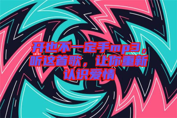 開也不一定手mp3，聽這首歌，讓你重新認(rèn)識(shí)愛情