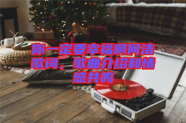 你一定要幸福啊何潔歌詞，歌曲介紹和情感共鳴