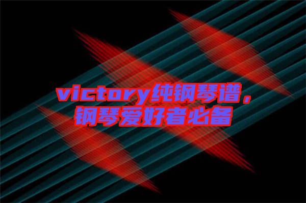 victory純鋼琴譜，鋼琴愛好者必備