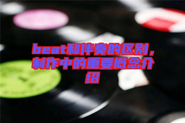 beat和伴奏的區(qū)別，制作中的重要概念介紹