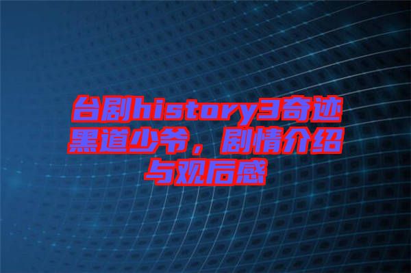 臺劇history3奇跡黑道少爺，劇情介紹與觀后感