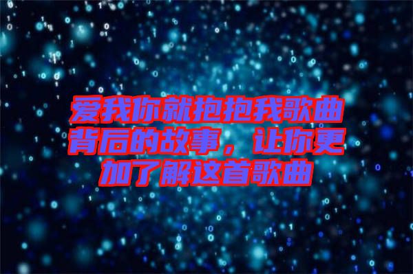 愛我你就抱抱我歌曲背后的故事，讓你更加了解這首歌曲