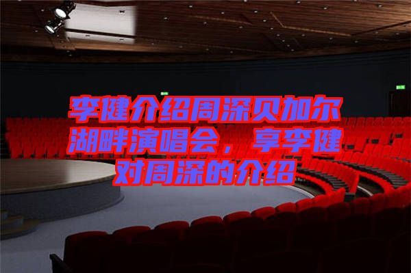 李健介紹周深貝加爾湖畔演唱會(huì)，享李健對周深的介紹