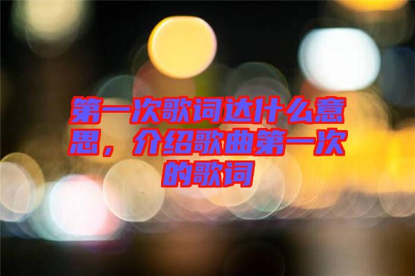 第一次歌詞達什么意思，介紹歌曲第一次的歌詞