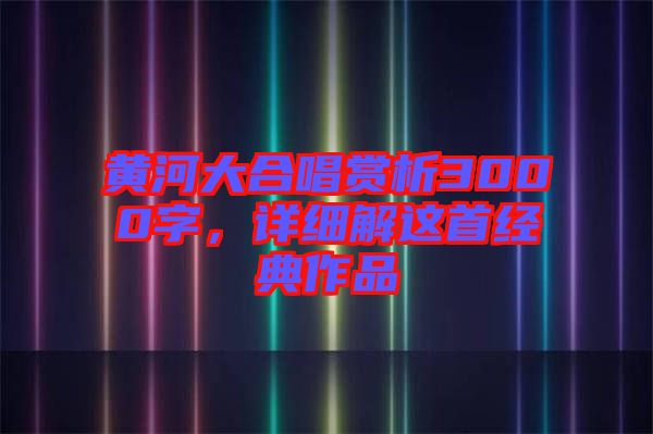 黃河大合唱賞析3000字，詳細(xì)解這首經(jīng)典作品