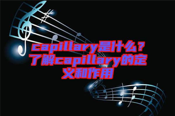 capillary是什么？了解capillary的定義和作用