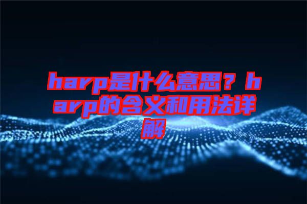 harp是什么意思？harp的含義和用法詳解