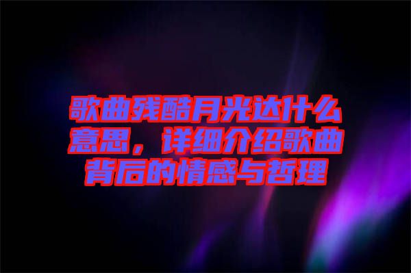 歌曲殘酷月光達什么意思，詳細介紹歌曲背后的情感與哲理