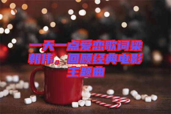 一天一點愛戀歌詞梁朝偉，回顧經(jīng)典電影主題曲