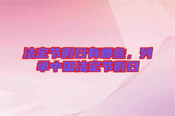 法定節(jié)假日有哪些，列舉中國法定節(jié)假日