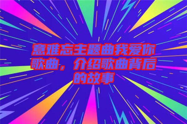 意難忘主題曲我愛你歌曲，介紹歌曲背后的故事