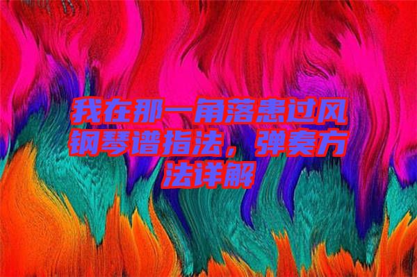 我在那一角落患過風(fēng)鋼琴譜指法，彈奏方法詳解