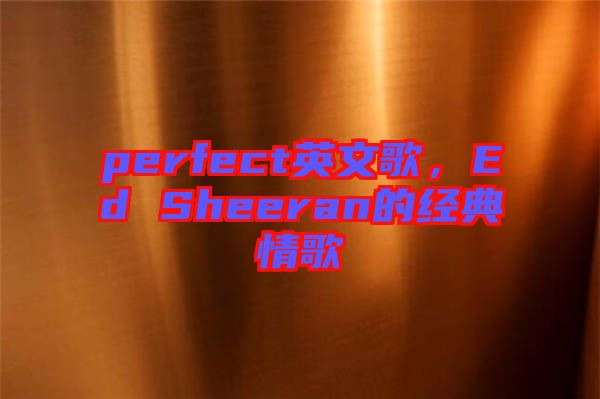 perfect英文歌，Ed Sheeran的經(jīng)典情歌