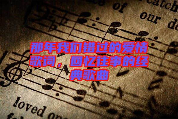 那年我們錯過的愛情歌詞，回憶往事的經(jīng)典歌曲