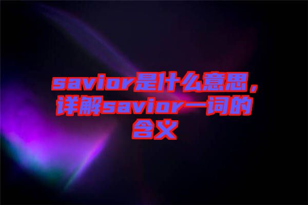 savior是什么意思，詳解savior一詞的含義