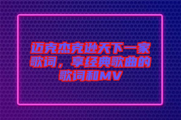 邁克杰克遜天下一家歌詞，享經典歌曲的歌詞和MV