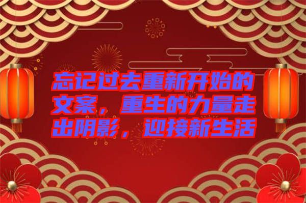 忘記過去重新開始的文案，重生的力量走出陰影，迎接新生活