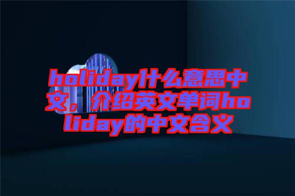 holiday什么意思中文，介紹英文單詞holiday的中文含義