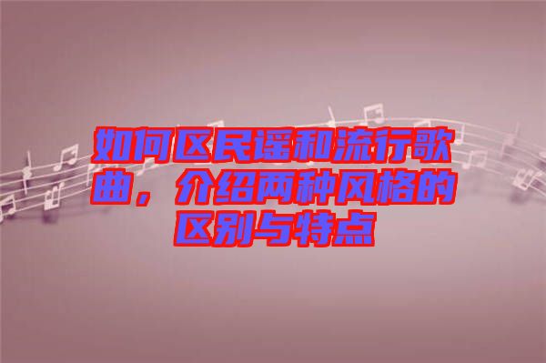 如何區(qū)民謠和流行歌曲，介紹兩種風(fēng)格的區(qū)別與特點(diǎn)