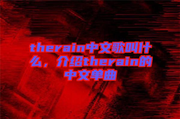 therain中文歌叫什么，介紹therain的中文單曲