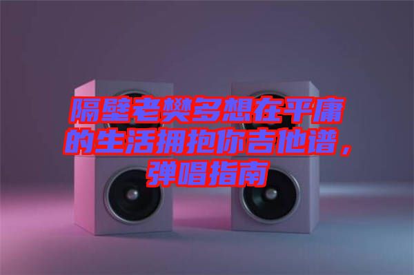 隔壁老樊多想在平庸的生活擁抱你吉他譜，彈唱指南