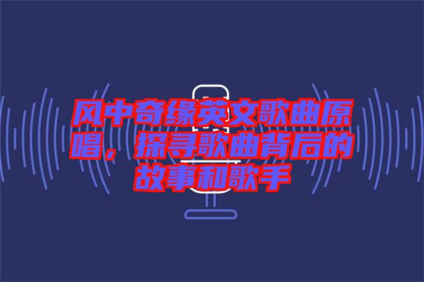 風(fēng)中奇緣英文歌曲原唱，探尋歌曲背后的故事和歌手