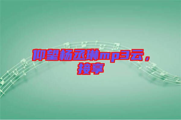 仰望楊丞琳mp3云，接享