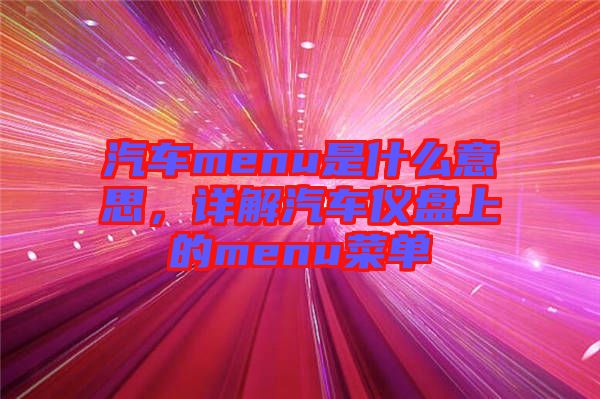 汽車menu是什么意思，詳解汽車儀盤上的menu菜單