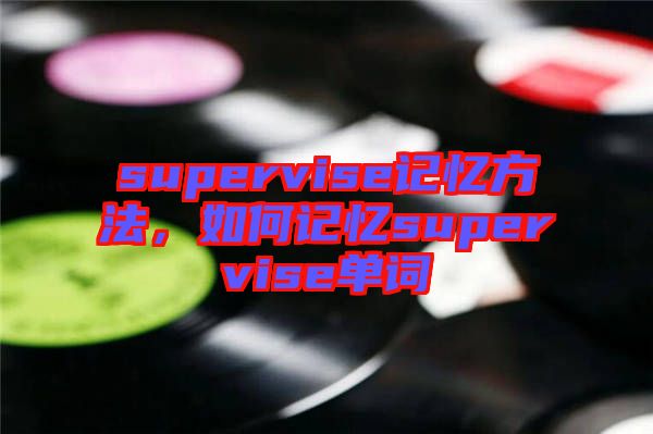 supervise記憶方法，如何記憶supervise單詞