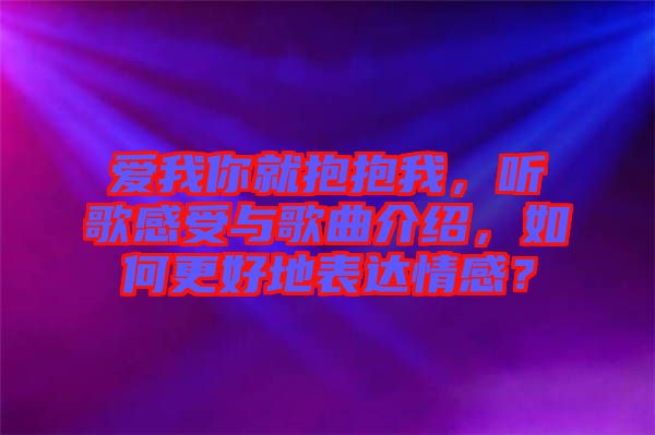 愛我你就抱抱我，聽歌感受與歌曲介紹，如何更好地表達情感？